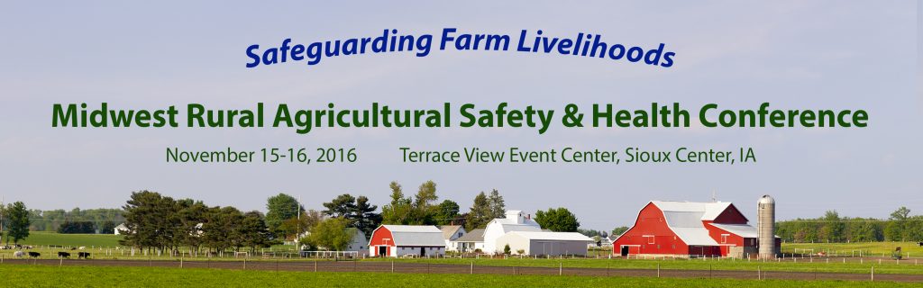 Safeguarding Farm Livelihoods, Midwest Rural Agricultural Safety & Health Conference, November 15-16, 2016, Terrace View Event Center, Sioux Center, IA