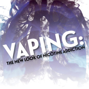 Vaping: The New Look of Nicotine Addiction