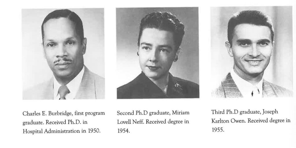 Charles E. Burbridge, first program graduate. Received Ph.D. in Hospital Administration in 1950. Second Ph.D. graduate, Miriam Lovell Neff. Received degree in 1954. Third Ph.D, graduate, Joseph Karlton Owen. Received degree in 1955.